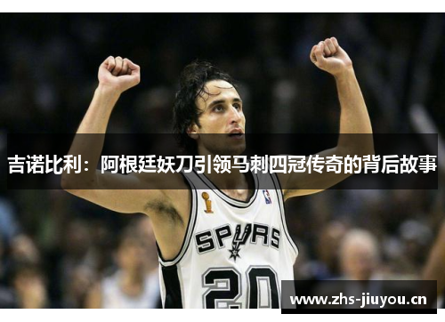 吉诺比利：阿根廷妖刀引领马刺四冠传奇的背后故事