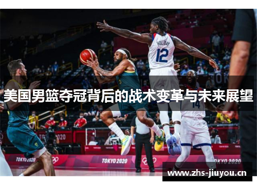 美国男篮夺冠背后的战术变革与未来展望